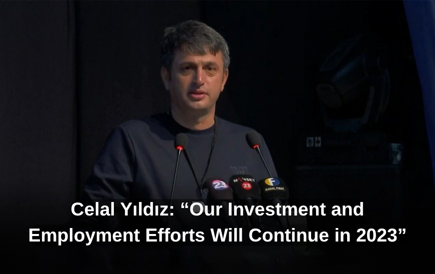 Celal Yıldız: “Our Investment and Employment Efforts Will Continue in 2023”