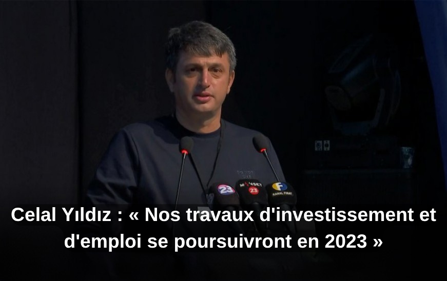 Celal Yıldız : « Nos travaux d'investissement et d'emploi se poursuivront en 2023 »